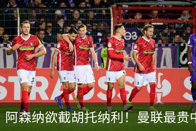 阿森纳欲截胡托纳利！曼联最贵中场新援仍悬而未决，拉爵没定签谁